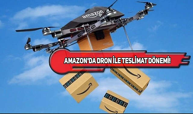 Amazon, California'da Dron İle Teslimata Başlıyor!
