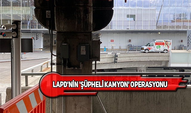 LA Havalimanı'ndaki Şüpheli Kamyon Korkuttu!