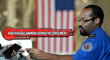 ABD Havalimanlarında Türkler Neden Sorgulanıyor?