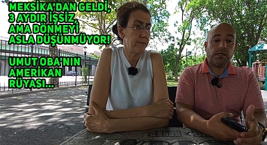 Meksika'dan Gelen Türk: Ölmek Var Dönmek Yok