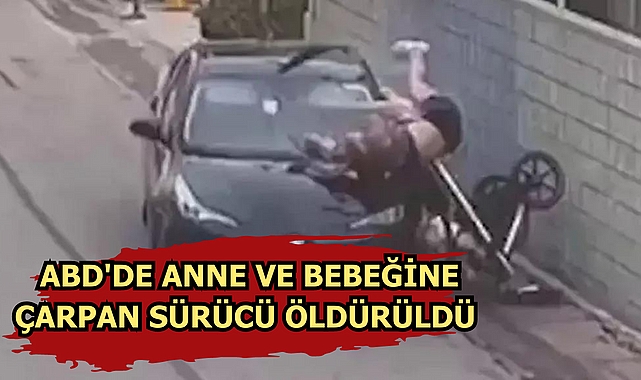 ABD'DE ANNE VE BEBEĞİNE ÇARPAN SÜRÜCÜ ÖLDÜRÜLDÜ