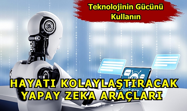 Hayatı Kolaylaştıracak Yapay Zeka Araçları ile Tanışın!