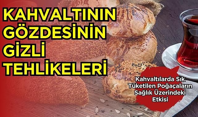 Kahvaltının Gözdesi Poğaçanın Gizli Tehlikeleri