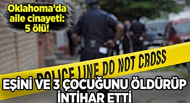 Oklahoma'da aile cinayeti: Eşini ve 3 çocuğunu öldürüp intihar etti