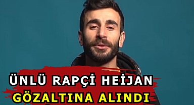 ÜNLÜ RAPÇİ HEİJAN GÖZALTINA ALINDI