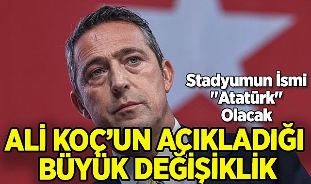 Ali Koç'un Açıkladığı Büyük Değişiklik