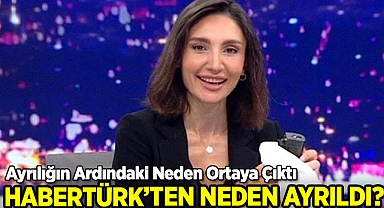 Habertürk'ten Neden Ayrıldı