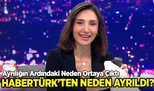 Habertürk'ten Neden Ayrıldı