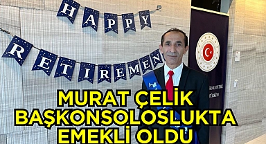 Murat Çelik Başkonsoloslukta Emekli Oldu