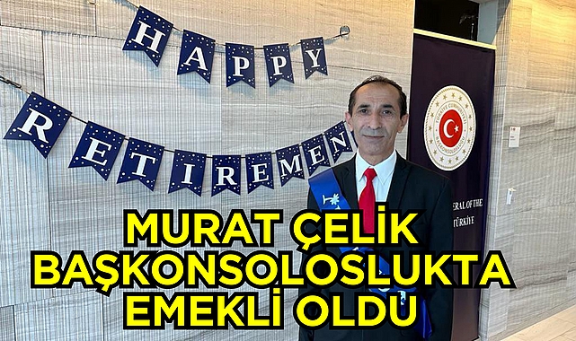 Murat Çelik Başkonsoloslukta Emekli Oldu