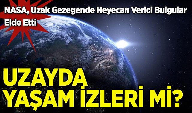 Uzayda Yaşam İzleri Mi?