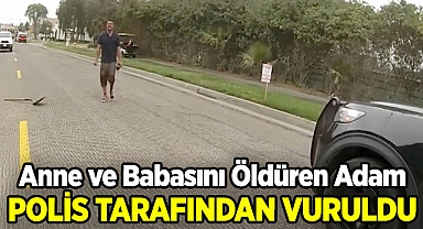 Anne ve Babasını Vahşice Öldürdü: Polis Tarafından Böyle Vuruldu!