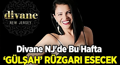 Divane NJ'de Bu Hafta 'Gülşah' Rüzgarı Esecek!