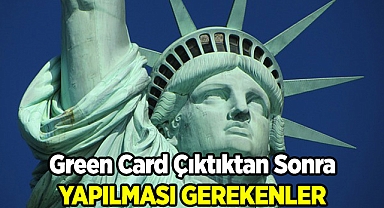 Green Card Çıktıktan Sonra Yapılması Gerekenler