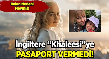 İngiltere Khaleesi'ye Pasaport Vermedi!