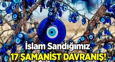 İslam Sandığımız 17 Şamanist Davranış