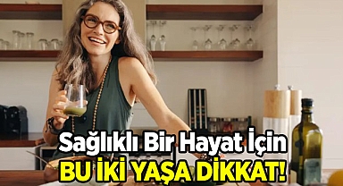 Sağlıklı Bir Hayat İçin Bu İki Yaşa Dikkat!