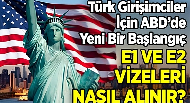 Türk Girişimciler İçin ABD'de Yeni Bir Başlangıç: E1-E2 Vizeleri Nasıl Alınır?