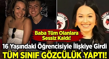 16 Yaşındaki Öğrencisiyle İlişkiye Girdi: Tüm Sınıf Gözcülük Yaptı!