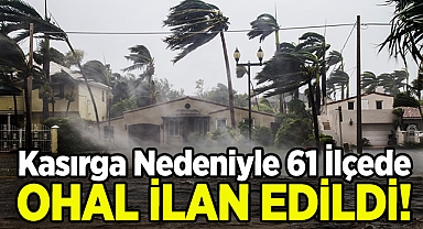 61 İlçede OHAL İlan Edildi: Kasırga Yaklaşıyor!