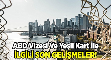 ABD Vizesi ve Yeşil Kart İle İlgili Son Dakika Gelişmeleri