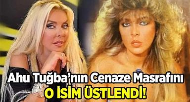 Ahu Tuğba'nın Cenaze Masraflarını O İsim Üstlendi
