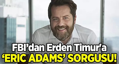 FBI'dan Erden Timur'a Eric Adams Sorgusu!