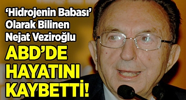 'Hidrojenin Babası' Olarak Bilinen Nejat Veziroğlu Hayatını Kaybetti!