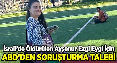 İsrail'de Öldürülen Ayşenur Ezgi Eygi İçin ABD'den Soruşturma Talebi!