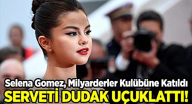 Selena Gomez, Milyarderler Kulübüne Katıldı: Serveti Dudak Uçuklattı!