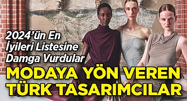 2024'ün En İyileri Listesine Damga Vurdular: İşte Modaya Yön Veren Türk Tasarımcılar!