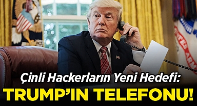 Çinli Hackerların Yeni Hedefi: Trump'ın Telefonu!