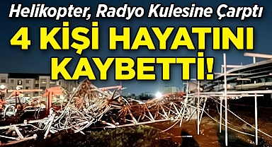 Helikopter, Radyo Kulesine Çarptı: 4 Kişi Yaşamını Yitirdi!