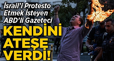 İsrail'i Protesto Etmek İsteyen ABD'li Gazeteci, Kendini Ateşe Verdi!