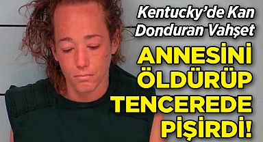 Kentucky'de Kan Donduran Vahşet: Annesi Öldürüp Cesedini Tencerede Pişirdi!