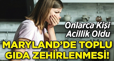 Maryland'de Toplu Gıda Zehirlenmesi: Onlarca Kişi Hastanelik Oldu!