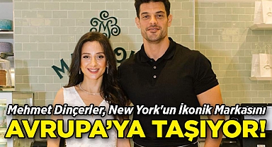 Mehmet Dinçerler, New York'un İkonik Markasını Avrupa'ya Açıyor!