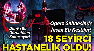 Opera Sahnesinde İnsan Eti Kestiler: 18 Seyirci Fenalaşarak Hastaneye Kaldırıldı!