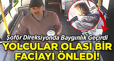 Şoför Direksiyonda Baygınlık Geçirdi: Yolcular Olası Bir Faciayı Önledi!