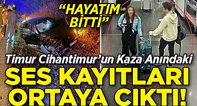 Timur Cihantimur'un Kaza Anındaki Ses Kayıtları Ortaya Çıktı: "Hayatım Bitti"
