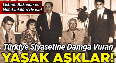 Türkiye Siyasetine Damga Vuran Yasak Aşklar: Listede Bakanlar ve Milletvekilleri De Var!