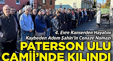 4. Evre Kanserden Hayatını Kaybeden Adem Şahin'in Cenaze Namazı, Paterson Ulu Camii'nde Kılındı!