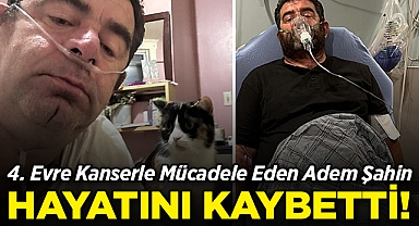 4. Evre Kanserle Mücadele Eden Adem Şahin, 52 Yaşında Hayatını Kaybetti!