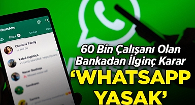 60 Bin Çalışanı Olan Bankadan İlginç Karar: WhatsApp'ı Tamamen Yasakladı!