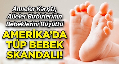 ABD'de Tüp Bebek Skandalı: Anneler Karıştı, Aileler Yıllarca Birbirlerinin Bebeklerini Büyüttü!