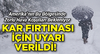 ABD'nin Bu Bölgesinde Zorlu Hava Koşulları Bekleniyor: Kar Fırtınası İçin Uyarı Verildi!