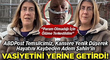 ABDPost Temsilcimiz Özlem Özgüt Yörekli, Hayatını Kaybeden Adem Şahin'in Vasiyetini Yerine Getirdi!