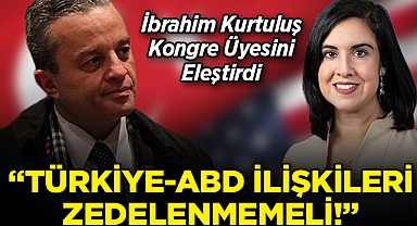 İbrahim Kurtuluş, Kongre Üyesi Malliotakis'i Eleştirdi: "Türkiye-ABD İlişkileri Zedelenmemeli!"