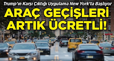 New York'ta Araç Geçişleri Artık Ücretli: Trump Karşı Çıktığı Uygulama Manhattan'da Başlıyor!
