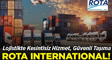 Rota International: Lojistikte Kesintisiz Hizmet, Güvenli Taşıma